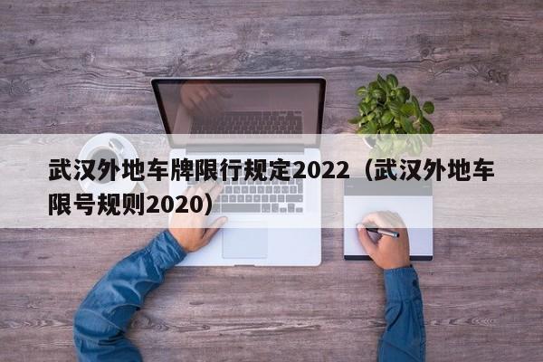 武汉外地车牌限行规定2022（武汉外地车限号规则2020）